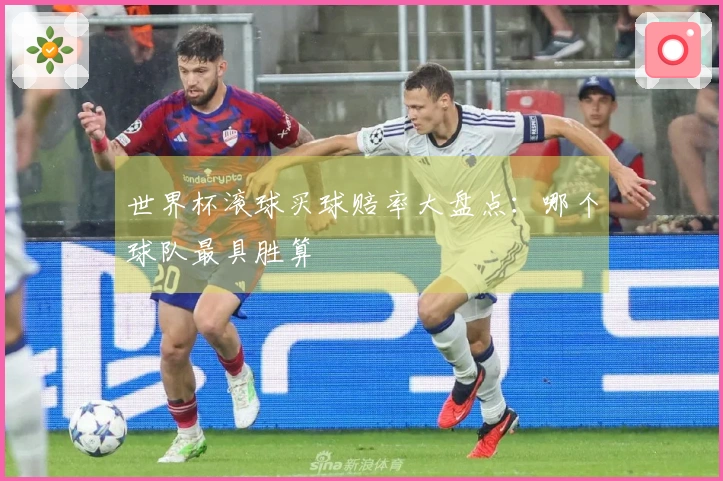 世界杯滚球买球赔率大盘点：哪个球队最具胜算